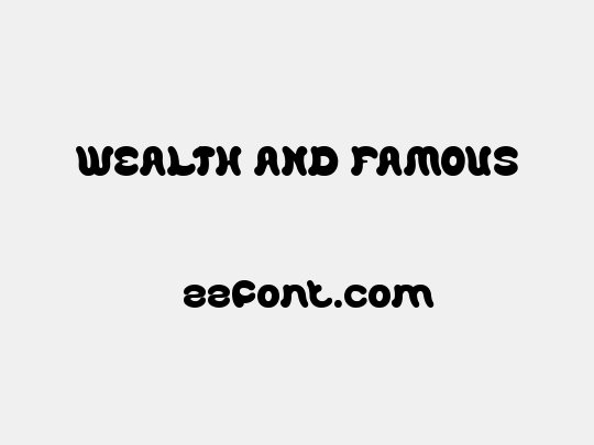 WEALTH AND FAMOUS