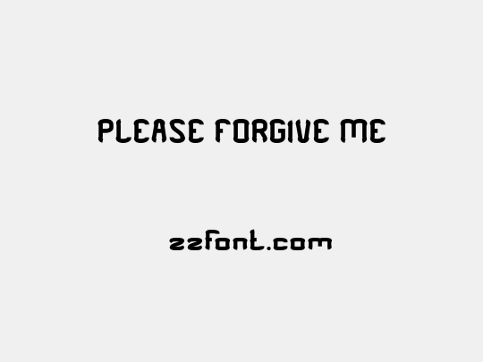 PLEASE FORGIVE ME