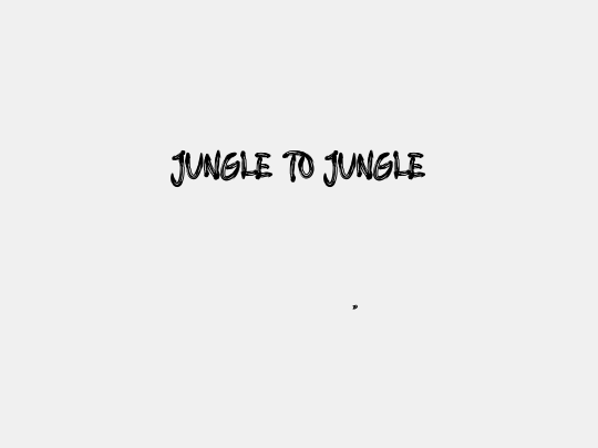 JUNGLE TO JUNGLE